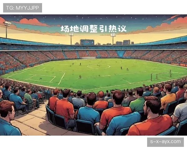 新赛季主场布局调整引热议:多支球队迁址引发球迷关注 新赛季主场布局调整引热议:多支球队迁址引发球迷关注